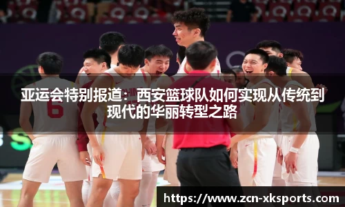 亚运会特别报道：西安篮球队如何实现从传统到现代的华丽转型之路